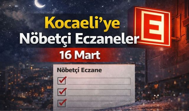 16 Mart 2026 Kocaeli Nöbetçi Eczaneler