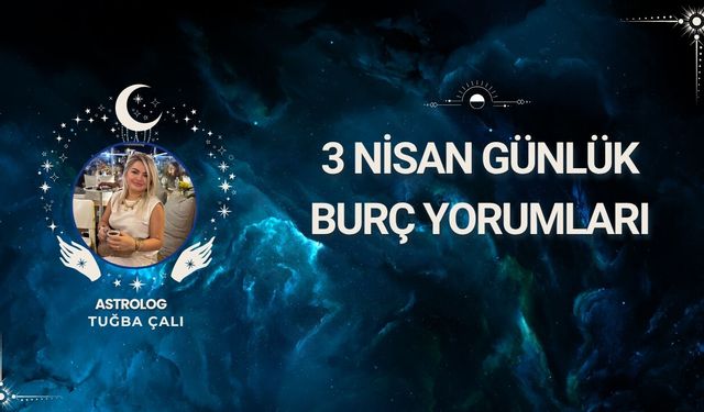 Astrolog Tuğba Çalı’dan 3 Nisan Günlük Burç Yorumları