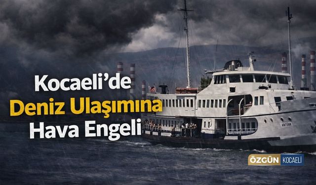 Kocaeli’de Deniz Ulaşımına Hava Engeli