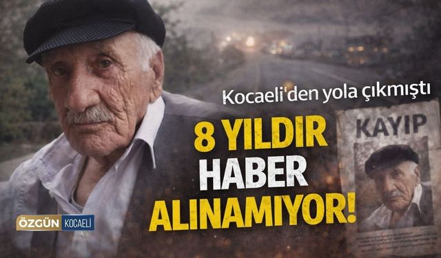 Kocaeli'den Yola Çıktı: 8 Yıldır Haber Alınamıyor!