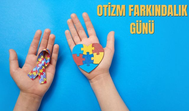 2 Nisan Dünya Otizm Farkındalık Günü Anlamı