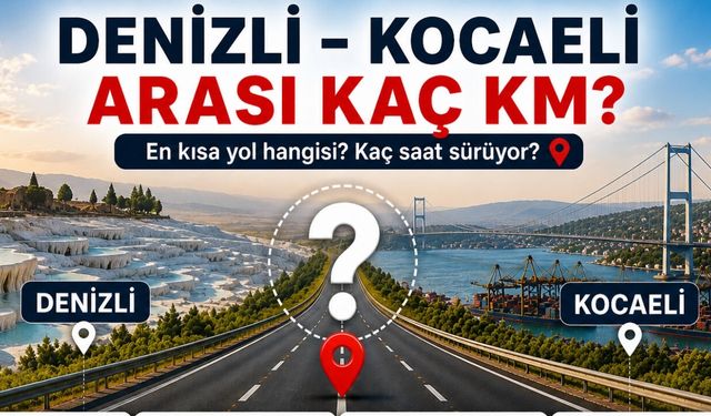 Denizli - Kocaeli Arası Kaç Km? Kaç Saat Sürer?