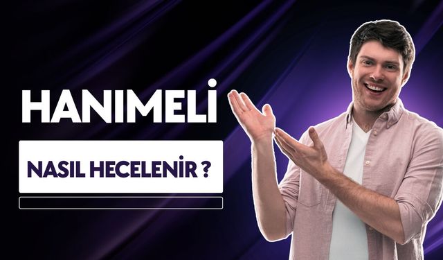 Hanımeli Nasıl Hecelenir? TDK’ye Göre Hecelerine Nasıl Ayrılır?
