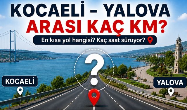 Kocaeli - Yalova Arası Kaç Km? Kaç Saat Sürer? (2026)