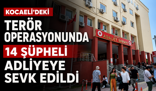 Kocaeli'deki Terör Operasyonunda 14 Şüpheli Adliyeye Sevk Edildi