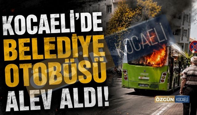 Kocaeli'de Belediye Otobüsü Alev Aldı!
