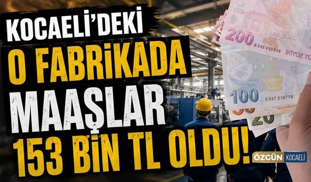 Kocaeli'deki O Fabrikada Maaşlar 153 Bin TL Oldu!