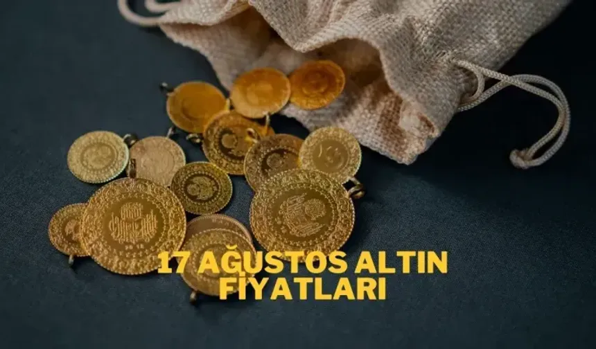 17 Ağustos 2025 Altın Fiyatları: Gram ve Çeyrek Altın Ne Kadar