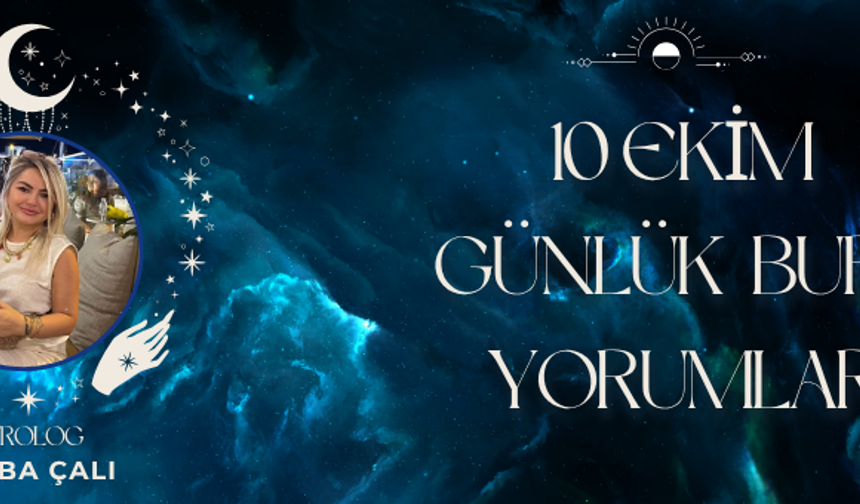 Astrolog Tuğba Çalı’dan 10 Ekim Günlük Burç Yorumları