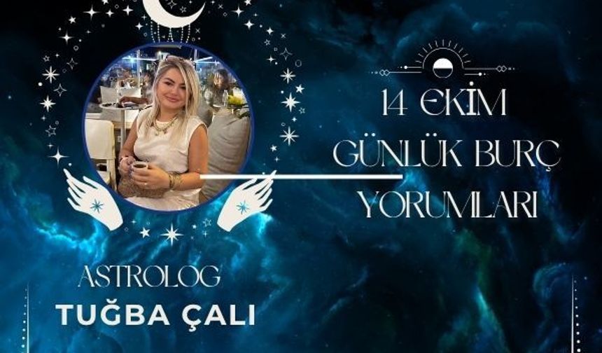 Astrolog Tuğba Çalı’dan 14 Ekim Günlük Burç Yorumları