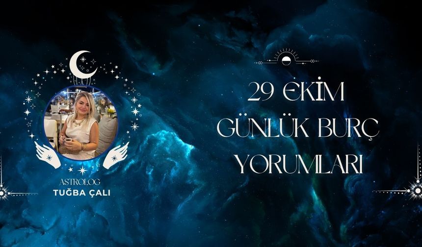 Astrolog Tuğba Çalı’dan 29 Ekim Günlük Burç Yorumları