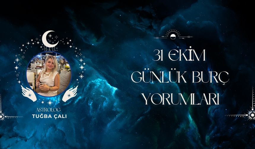 Astrolog Tuğba Çalı’dan 31  Ekim Günlük Burç Yorumları
