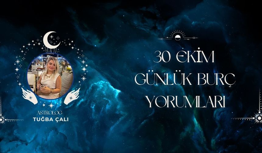 Astrolog Tuğba Çalı’dan 30  Ekim Günlük Burç Yorumları