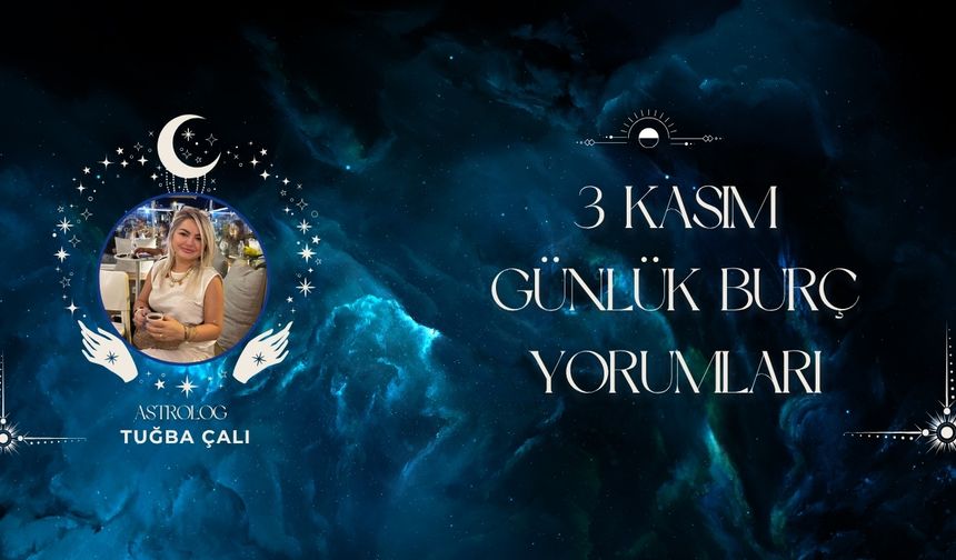 Astrolog Tuğba Çalı’dan 3 Kasım Günlük Burç Yorumları