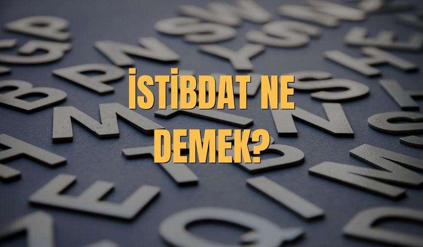 İstibdat Ne Demek? İstibdat Ne Anlama Gelir?