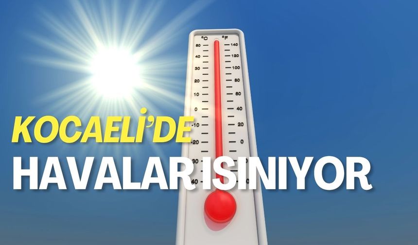 Kocaeli'de havalar ısınıyor!