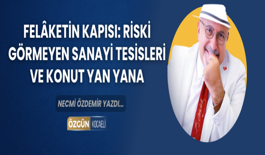 FELÂKETİN KAPISI: RİSKİ GÖRMEYEN SANAYİ TESİSLERİ VE KONUT YAN YANA