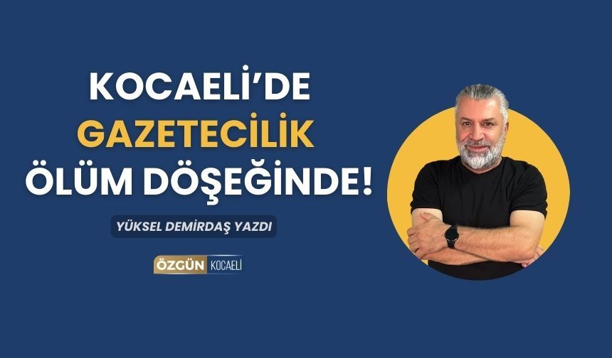 Kocaeli’de gazetecilik ölüm döşeğinde!