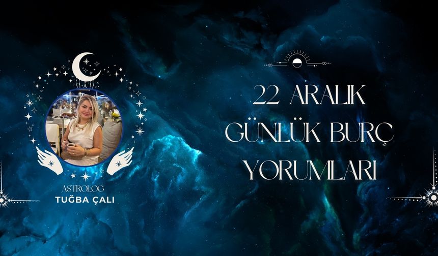 Astrolog Tuğba Çalı’dan 22 Aralık Günlük Burç Yorumları