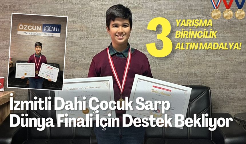 3 YARIŞMA, 3 BİRİNCİLİK 3 ALTIN MADALYA! İzmitli Dahi Çocuk Sarp Dünya Finali İçin Destek Bekliyor