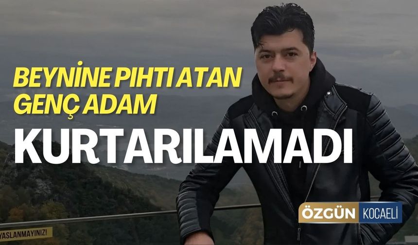 Beynine Pıhtı Atan Adam Kurtarılamadı