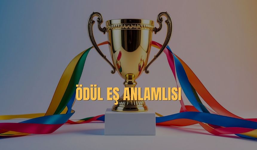 Ödül Eş Anlamlısı Nedir? Ödül Kelimesinin Eş Anlamlısı