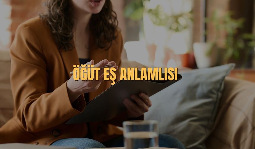 Öğüt Eş Anlamlısı Nedir? Öğüt Kelimesinin Eş Anlamlısı