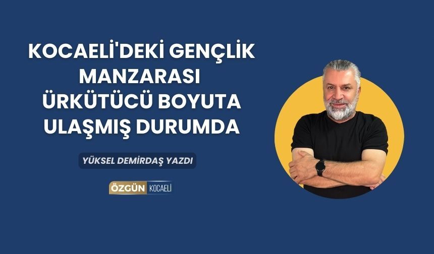Kocaeli'deki gençlik manzarası ürkütücü boyuta ulaşmış durumda