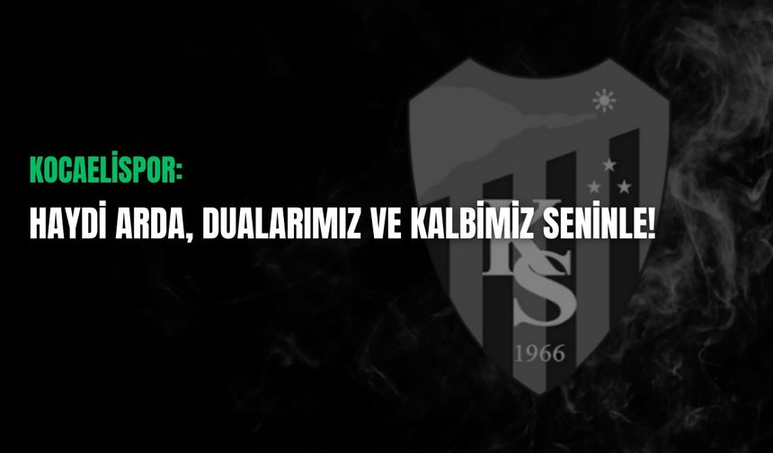 Kocaelispor: Haydi Arda, Dualarımız ve Kalbimiz Seninle