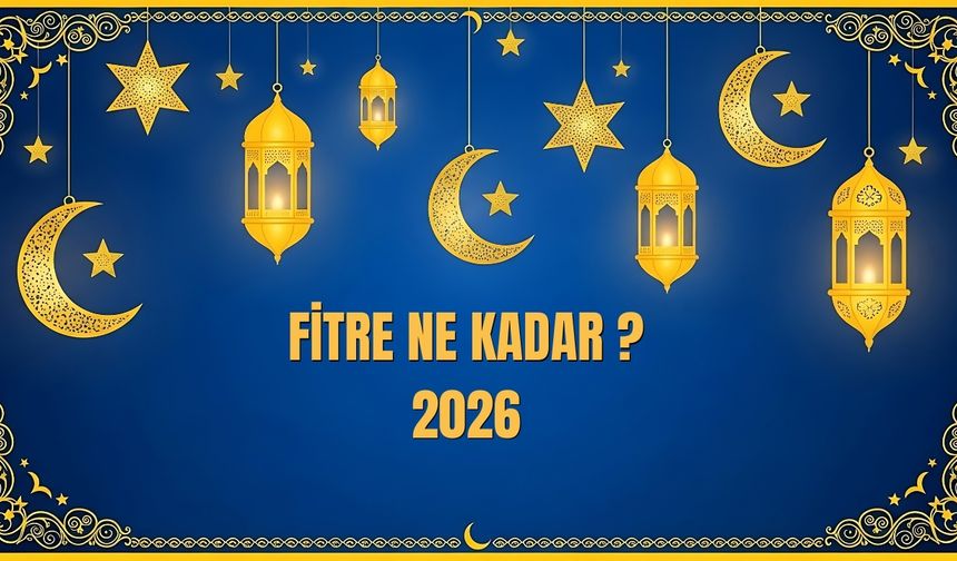 Fitre Ne Kadar 2026? Ramazan Fitresi Bu Sene Ne Kadar?