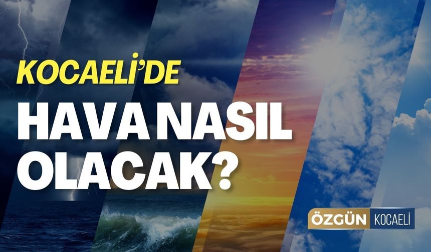 Kocaeli'de Hava Nasıl Olacak? Yağışlar Devam Edecek Mi?