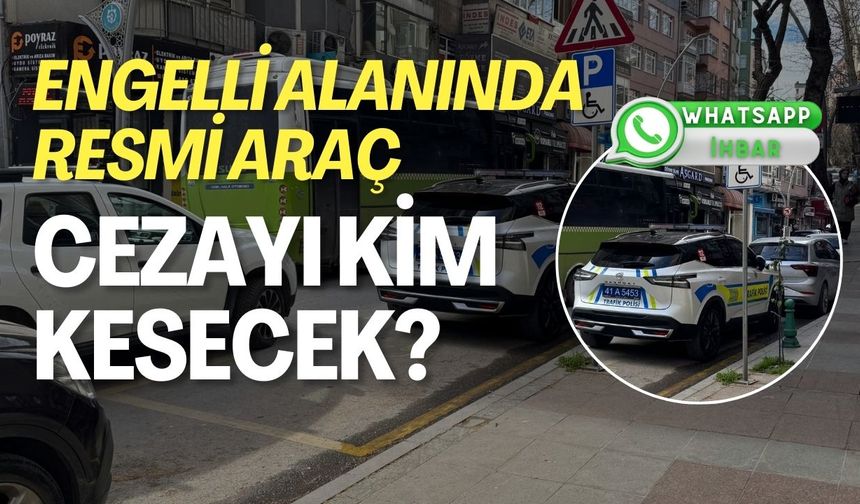 Engelli alanında resmi araç: Cezayı kim kesecek?