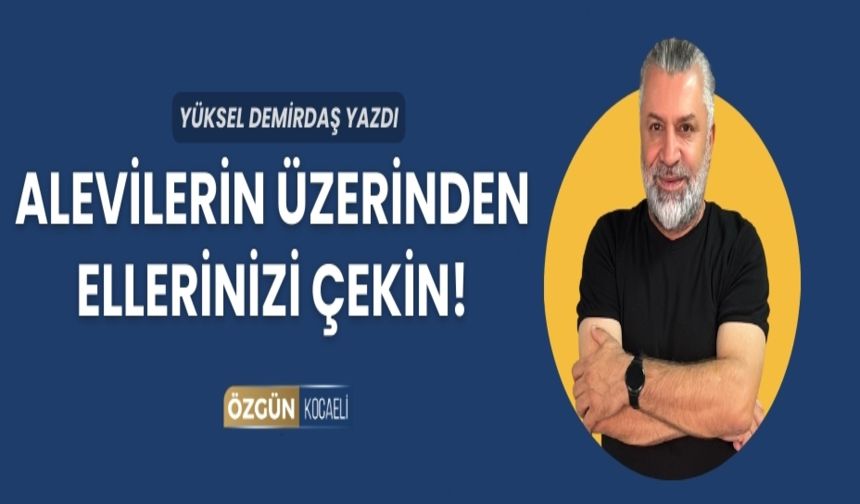 Alevilerin üzerinden ellerinizi çekin!