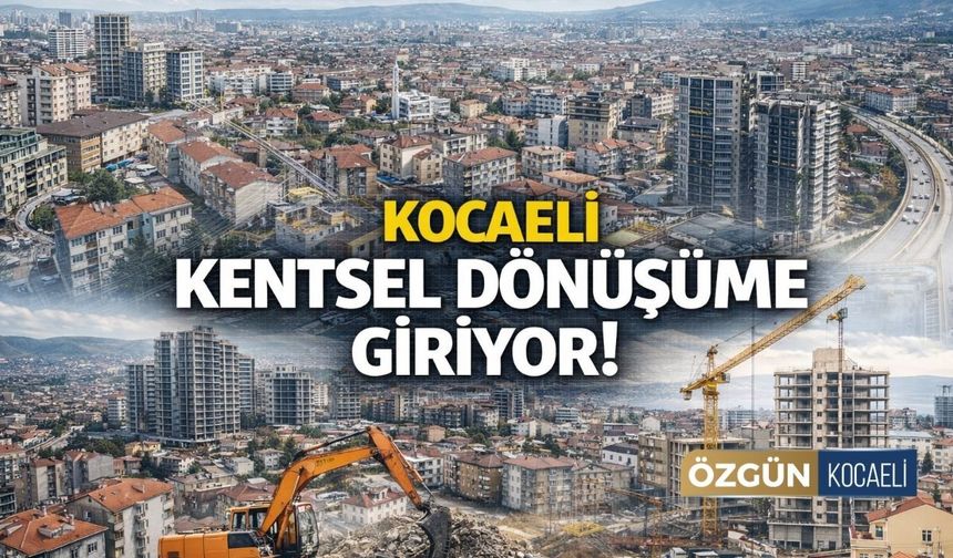 Kocaeli Kentsel Dönüşüme Giriyor!