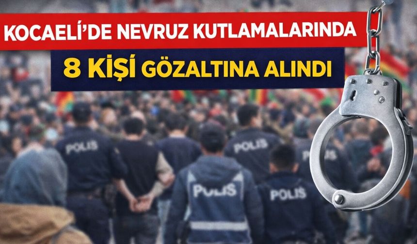 Kocaeli’de Nevruz Kutlamalarında 8 Kişi Gözaltına Alındı