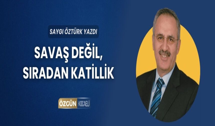 Savaş değil, sıradan katillik