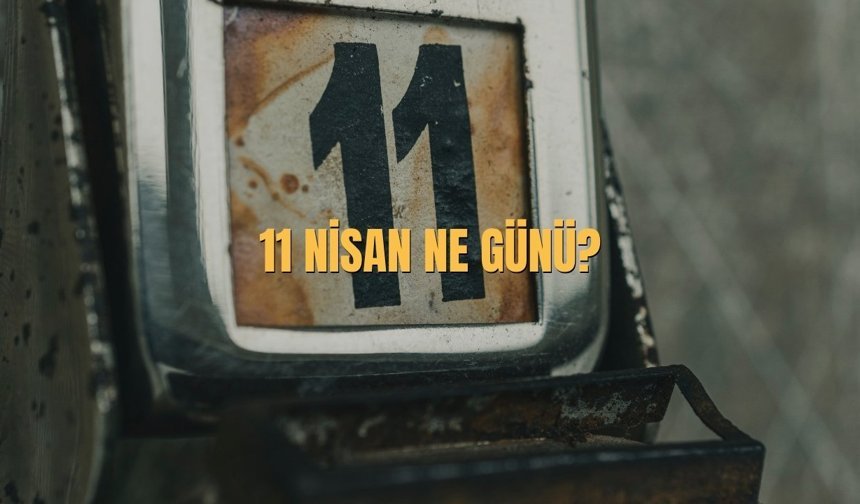 11 Nisan Ne Günü? 11 Nisan Türk'iyede Ne Günü?
