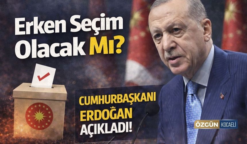 Erken Seçim Olacak Mı? Cumhurbaşkanı Erdoğan Açıkladı!