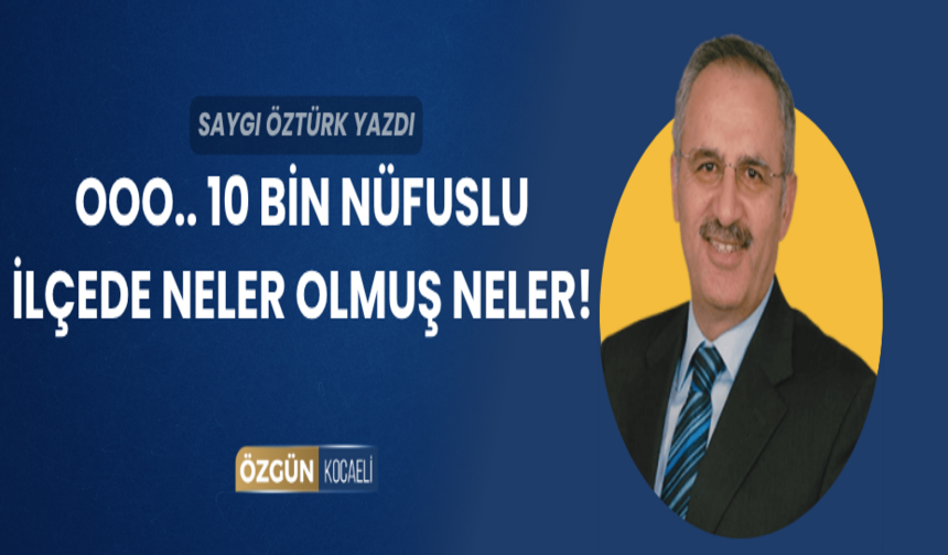 Ooo.. 10 bin nüfuslu ilçede neler olmuş neler!