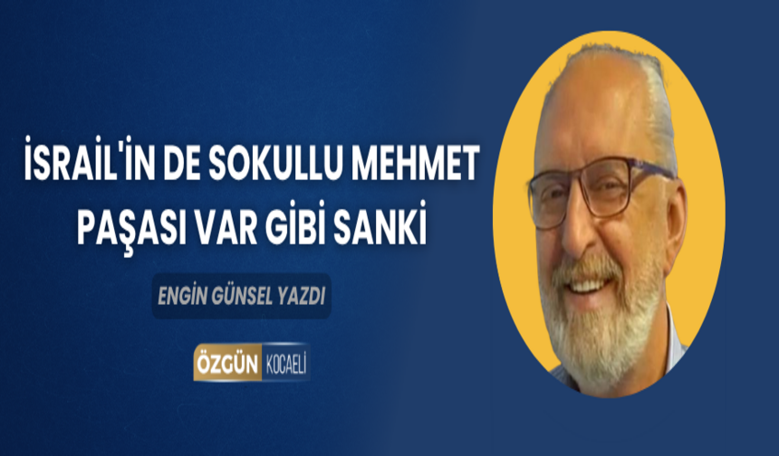 İsrail'in de Sokullu Mehmet Paşası Var Gibi Sanki