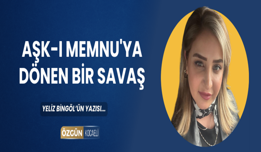 AŞK-I MEMNU'YA DÖNEN BİR SAVAŞ