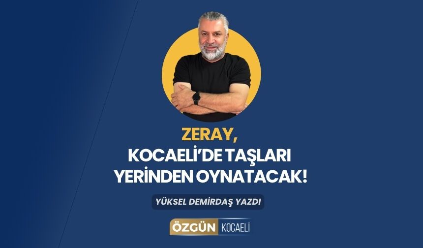 Zeray, Kocaeli’de taşları yerinden oynatacak
