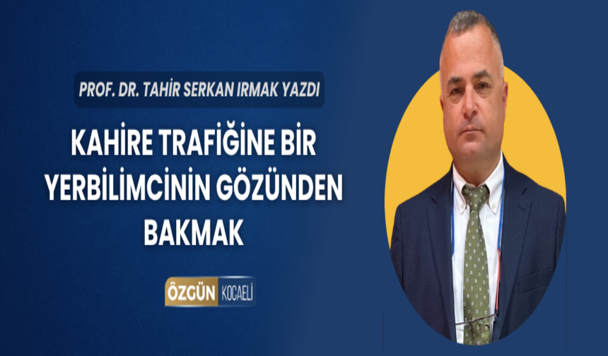 Kahire Trafiğine Bir Yerbilimcinin Gözünden Bakmak;  Faylardan Yollara Uzanan Bir Kompleks Sistem Hikâyesi
