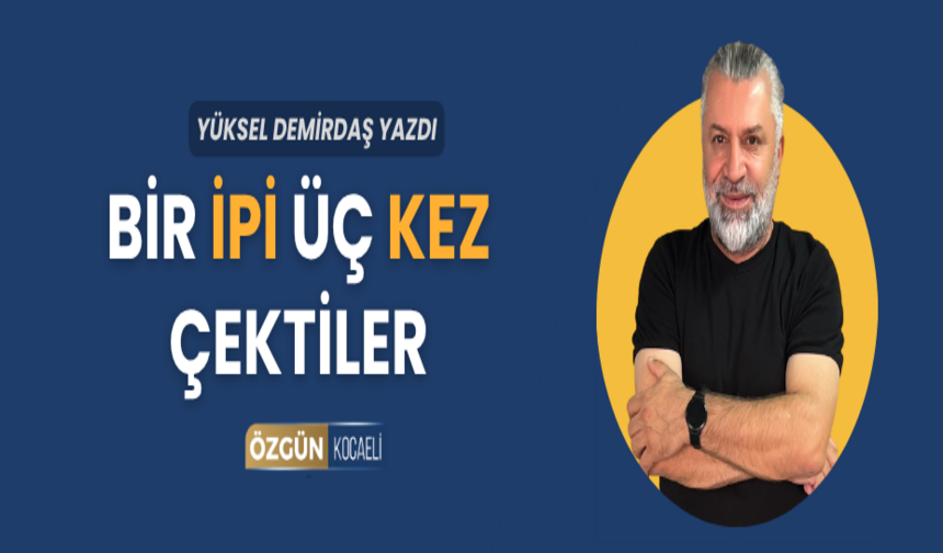 Bir İpi Üç Kez Çektiler