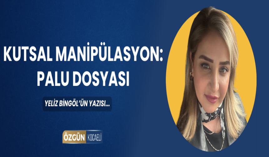KUTSAL MANİPÜLASYON: PALU DOSYASI