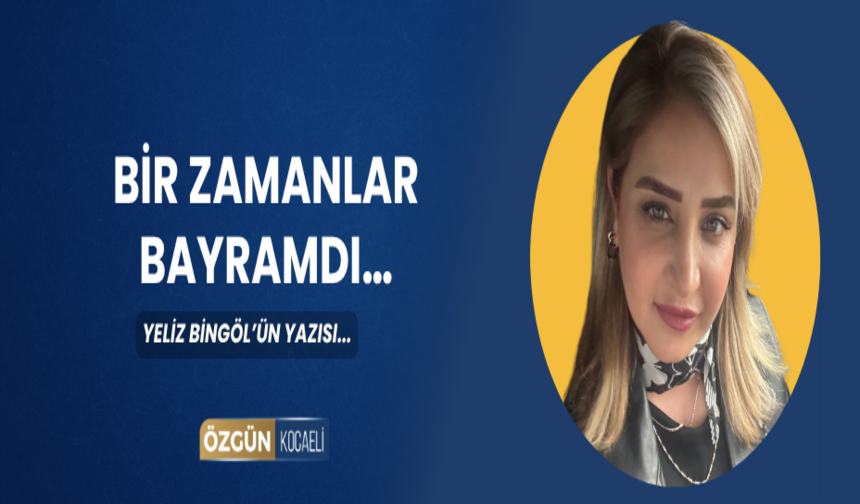 BİR ZAMANLAR BAYRAMDI…