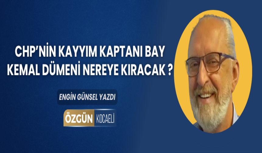 CHP’nin Kayyım Kaptanı Bay Kemal Dümeni Nereye Kıracak ?