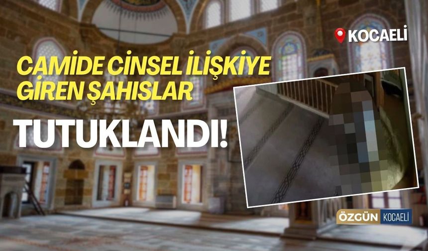 Kocaeli’deki Camide Cinsel İlişkiye Giren Şahıslar Tutuklandı
