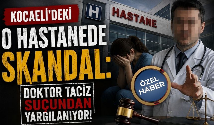 Kocaeli'deki O hastanede Skandal: Doktor Taciz Suçundan Yargılanıyor!