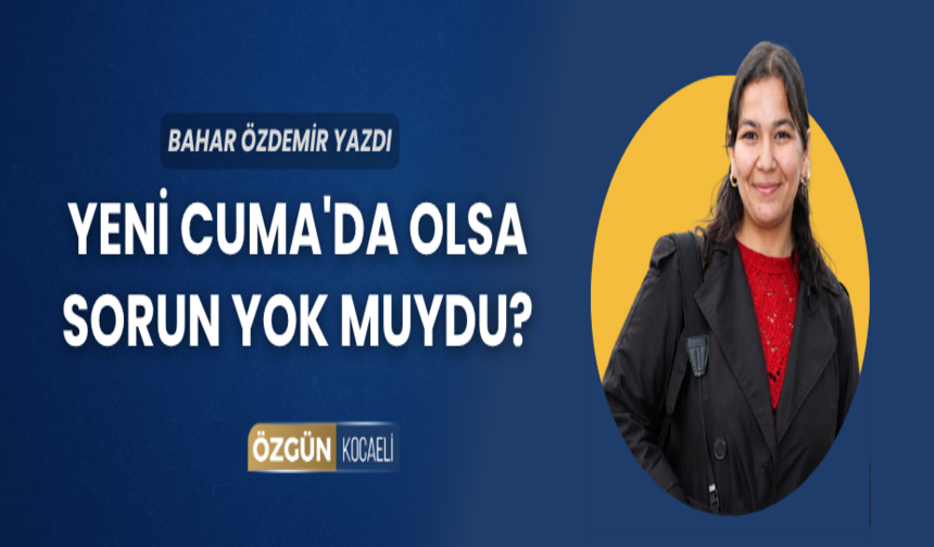 Yeni Cuma'da Olsa Sorun Yok muydu?